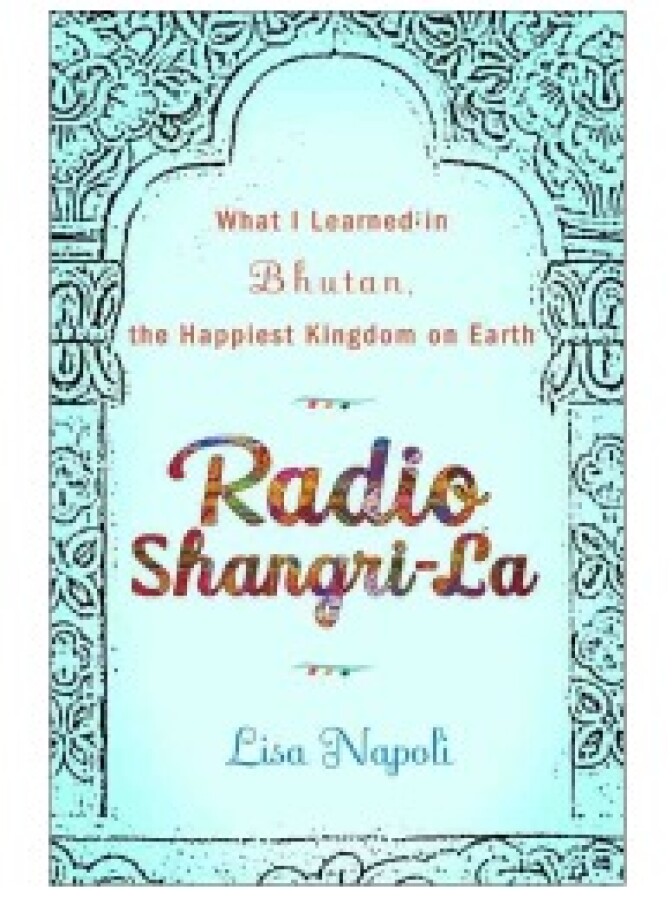 Radio Shangri-La: What I Learned in Bhutan, the Happiest Kingdom on Earth