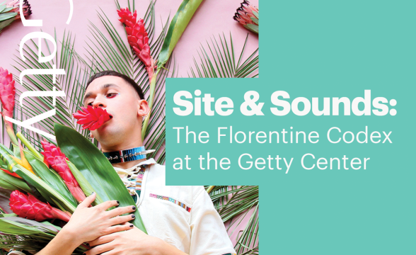 A photo of Lu Coy holding tropical flowers to the left. The Getty logo covers the photo in the upper left corner. On the right is a light teal color background with the text, "Site & Sounds: The Florentine Codex at the Getty Center".