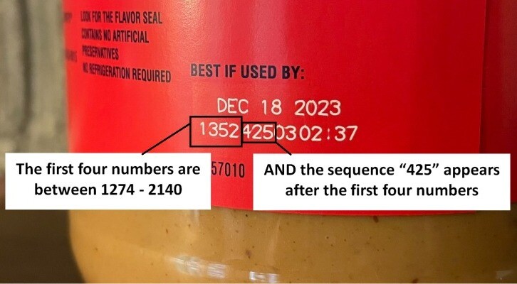 To see if your jar of Jif peanut butter is being recalled, check its lot number below the "Best if Used by" date. Products with lot codes 1274425 – 2140425, with the digits 425 in the 5th-7th position, are being recalled.