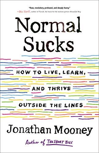 "Normal Sucks: How To Live, Learn, And Thrive Outside The Lines" by Jonathan Mooney