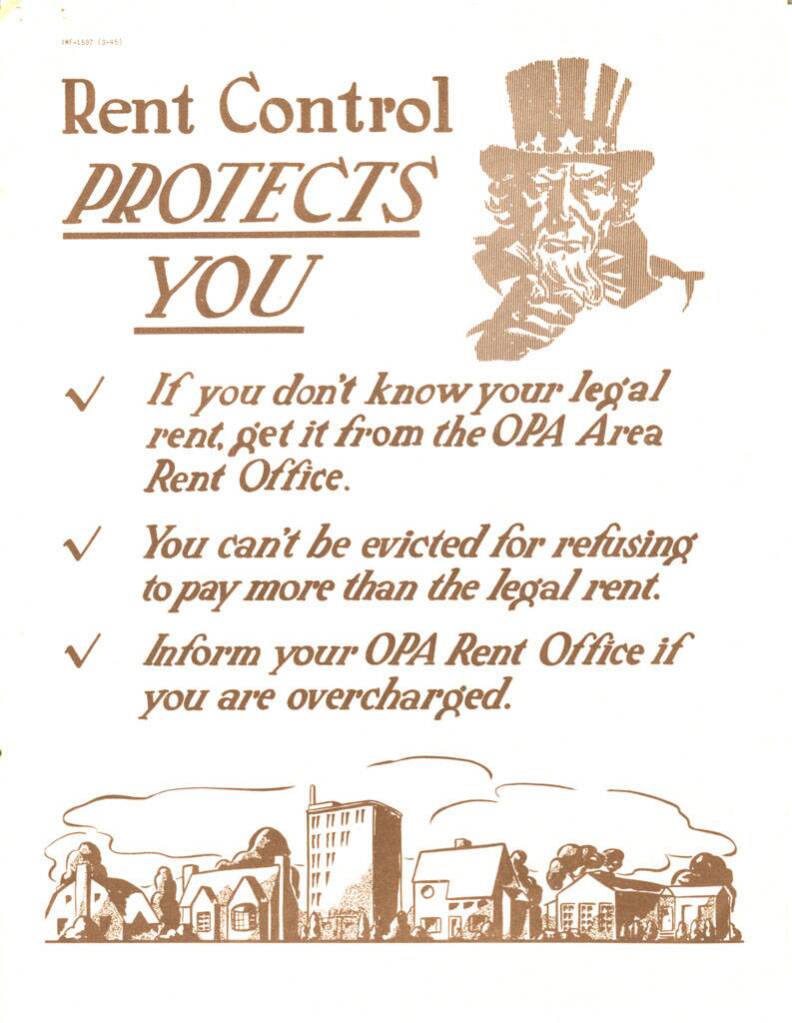 This poster about rent control features brown text and images on a white background.  In the upper right corner is a drawing of Uncle Sam’s head with his right hand below pointing at the viewer. He is bearded and wears his traditional top hat with a band of stars. In a band across the bottom of the poster is drawing of a community, with houses, an office building, a barn and trees. The text of the poster says, rent control protects you. If you don’t know your legal rent, get it from the OPA area rent office. You can’t be evicted for refusing to pay more than the legal rent. Inform your OPA agent office is you are overcharged.