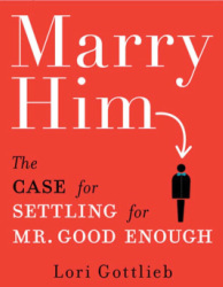 Marry Him: The Case for Settling for Mr. Good Enough