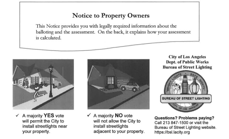 A screenshot of some of the ballot information. It reads notice to property owners. This notice provides you with legally required information about the balloting and assessment. On the back, it explains how your assessment is calculated. Below the text is the Bureau of Street Lighting seal with the 213-847-1500 contact phone number. Next to the deal is two illustrations of a home with and without a streetlight. Below that is says a majority yes vote will permit the city to install streelights near your property. A majority no vote will not allow the city to install streelights adjacent to your property.