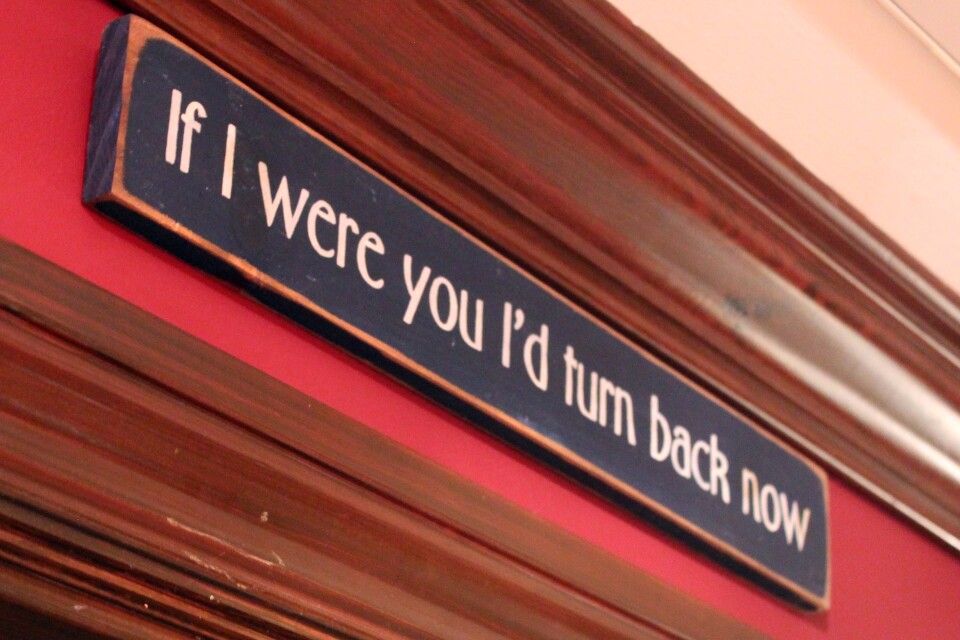 The sign in the first floor hallway of "Bleak House" reads "If I were you I'd turn back now." 