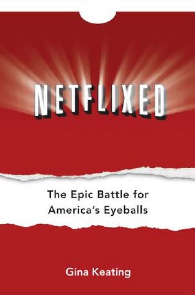 "Netflixed: The Epic Battle for America's Eyeballs" by Gina Keating