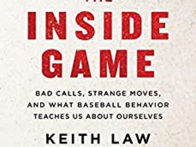 "The Inside Game: Bad Calls, Strange Moves, and What Baseball Behavior Teaches Us About Ourselves" by Keith Law (William Morrow, 2020)