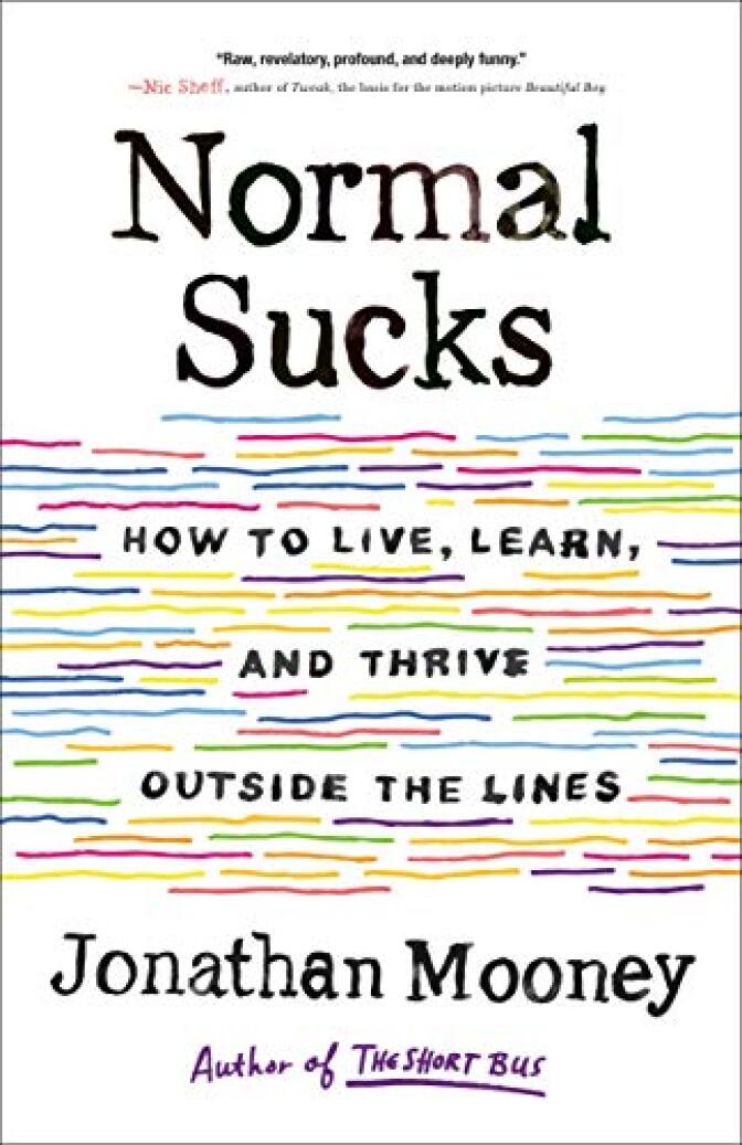"Normal Sucks: How To Live, Learn, And Thrive Outside The Lines" by Jonathan Mooney