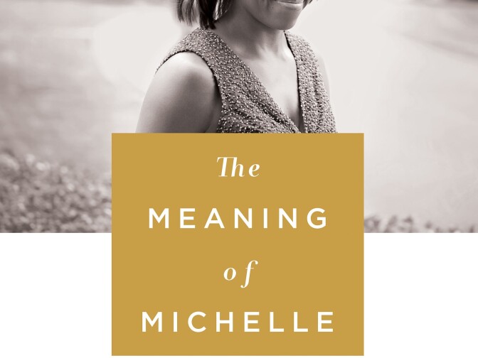 "The Meaning of Michelle: 16 Writers on the Iconic First Lady and How Her Journey Inspires Our Own"
