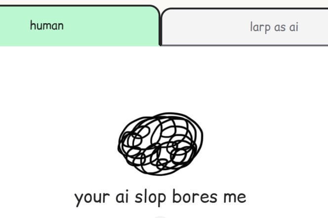 Screenshot of a website. Towards the bottom of the screenshot are the words "your ai slop bores me." Above the sentence are two tabs, one green with the word "human," the other is white with the words "larp as ai."