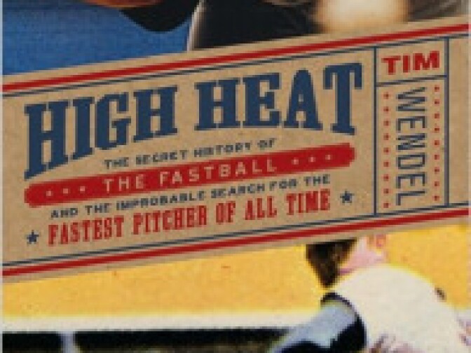 High Heat: The Secret History of the Fastball and the Improbable Search for the Fastest Pitcher of All Time 